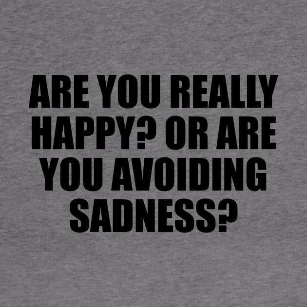 Are you really happy. Or are you avoiding sadness by D1FF3R3NT